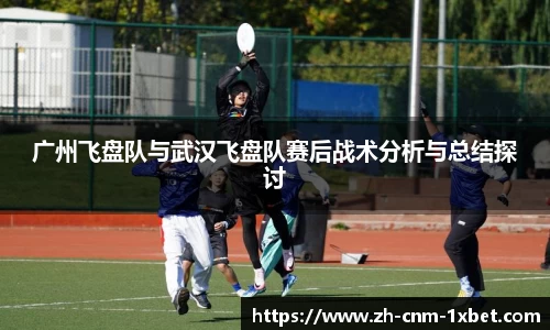 广州飞盘队与武汉飞盘队赛后战术分析与总结探讨